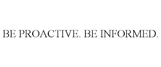 BE PROACTIVE. BE INFORMED. Trademark Image