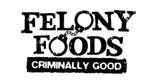 FELONY FOODS CRIMINALLY GOOD Trademark Image