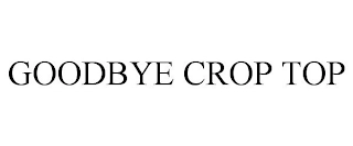 GOODBYE CROP TOP Trademark Image