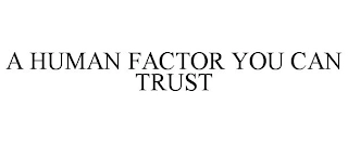 A HUMAN FACTOR YOU CAN TRUST Trademark Image