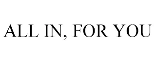 ALL IN, FOR YOU Trademark Image