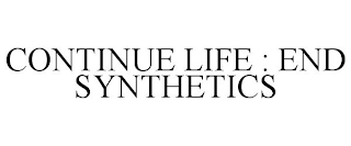 CONTINUE LIFE : END SYNTHETICS Trademark Image
