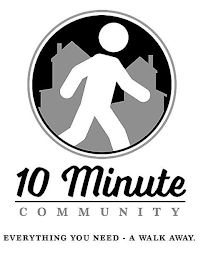 10 MINUTE COMMUNITY EVERYTHING YOU NEED- A WALK AWAY. Trademark Image