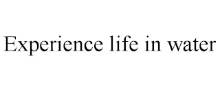 EXPERIENCE LIFE IN WATER Trademark Image