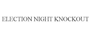 ELECTION NIGHT KNOCKOUT Trademark Image