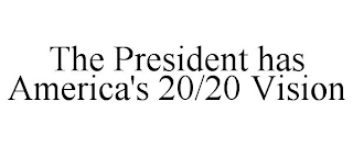 THE PRESIDENT HAS AMERICA'S 20/20 VISION Trademark Image