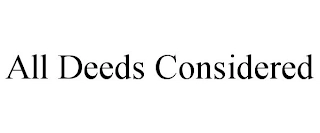 ALL DEEDS CONSIDERED Trademark Image