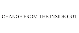 CHANGE FROM THE INSIDE OUT Trademark Image