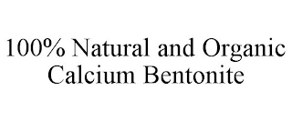100% NATURAL AND ORGANIC CALCIUM BENTONITE Trademark Image