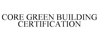 CORE GREEN BUILDING CERTIFICATION Trademark Image