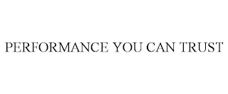 PERFORMANCE YOU CAN TRUST Trademark Image