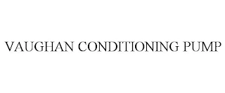 VAUGHAN CONDITIONING PUMP Trademark Image