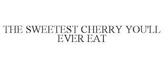 THE SWEETEST CHERRY YOU'LL EVER EAT Trademark Image