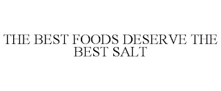 THE BEST FOODS DESERVE THE BEST SALT Trademark Image