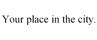 YOUR PLACE IN THE CITY. Trademark Image