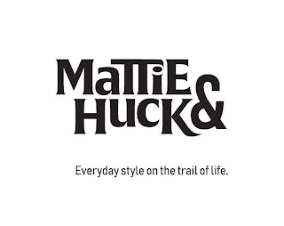 MATTIE & HUCK EVERYDAY STYLE ON THE TRAIL OF LIFE. Trademark Image