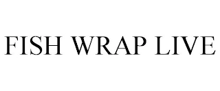 FISH WRAP LIVE Trademark Image
