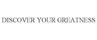 DISCOVER YOUR GREATNESS Trademark Image