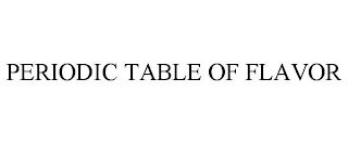 PERIODIC TABLE OF FLAVOR Trademark Image