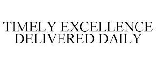 TIMELY EXCELLENCE DELIVERED DAILY Trademark Image