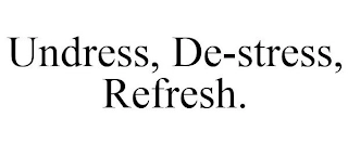UNDRESS, DE-STRESS, REFRESH. Trademark Image
