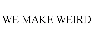 WE MAKE WEIRD Trademark Image