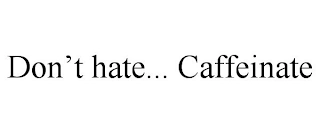 DON'T HATE... CAFFEINATE Trademark Image