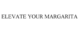 ELEVATE YOUR MARGARITA Trademark Image