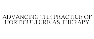 ADVANCING THE PRACTICE OF HORTICULTURE AS THERAPY Trademark Image