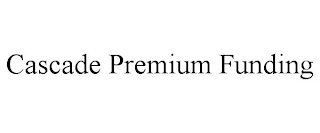 CASCADE PREMIUM FUNDING Trademark Image