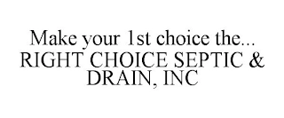 MAKE YOUR 1ST CHOICE THE... RIGHT CHOICE SEPTIC & DRAIN, INC Trademark Image