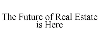 THE FUTURE OF REAL ESTATE IS HERE Trademark Image