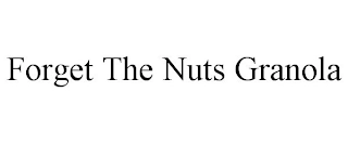 FORGET THE NUTS GRANOLA Trademark Image