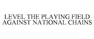 LEVEL THE PLAYING FIELD AGAINST NATIONAL CHAINS Trademark Image
