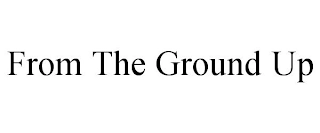 FROM THE GROUND UP Trademark Image