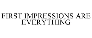 FIRST IMPRESSIONS ARE EVERYTHING Trademark Image