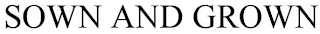 SOWN AND GROWN Trademark Image