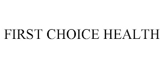 FIRST CHOICE HEALTH Trademark Image