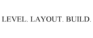 LEVEL. LAYOUT. BUILD. Trademark Image
