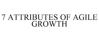 7 ATTRIBUTES OF AGILE GROWTH Trademark Image