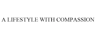 A LIFESTYLE WITH COMPASSION Trademark Image