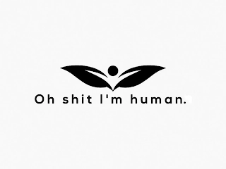 OH SHIT I'M HUMAN. Trademark Image
