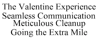 THE VALENTINE EXPERIENCE SEAMLESS COMMUNICATION METICULOUS CLEANUP GOING THE EXTRA MILE Trademark Image