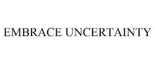 EMBRACE UNCERTAINTY Trademark Image