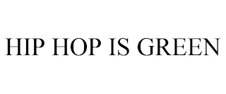 HIP HOP IS GREEN Trademark Image