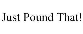 JUST POUND THAT! Trademark Image
