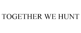 TOGETHER WE HUNT Trademark Image