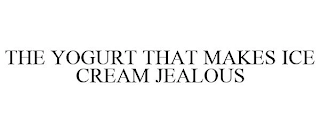 THE YOGURT THAT MAKES ICE CREAM JEALOUS Trademark Image