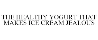 THE HEALTHY YOGURT THAT MAKES ICE CREAM JEALOUS Trademark Image