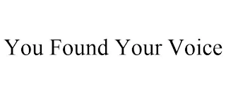 YOU FOUND YOUR VOICE Trademark Image